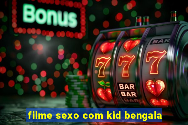 filme sexo com kid bengala